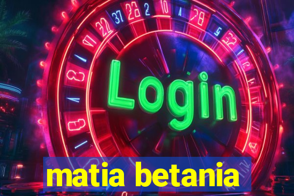 matia betania